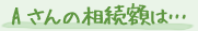 Aさんの相続額は…
